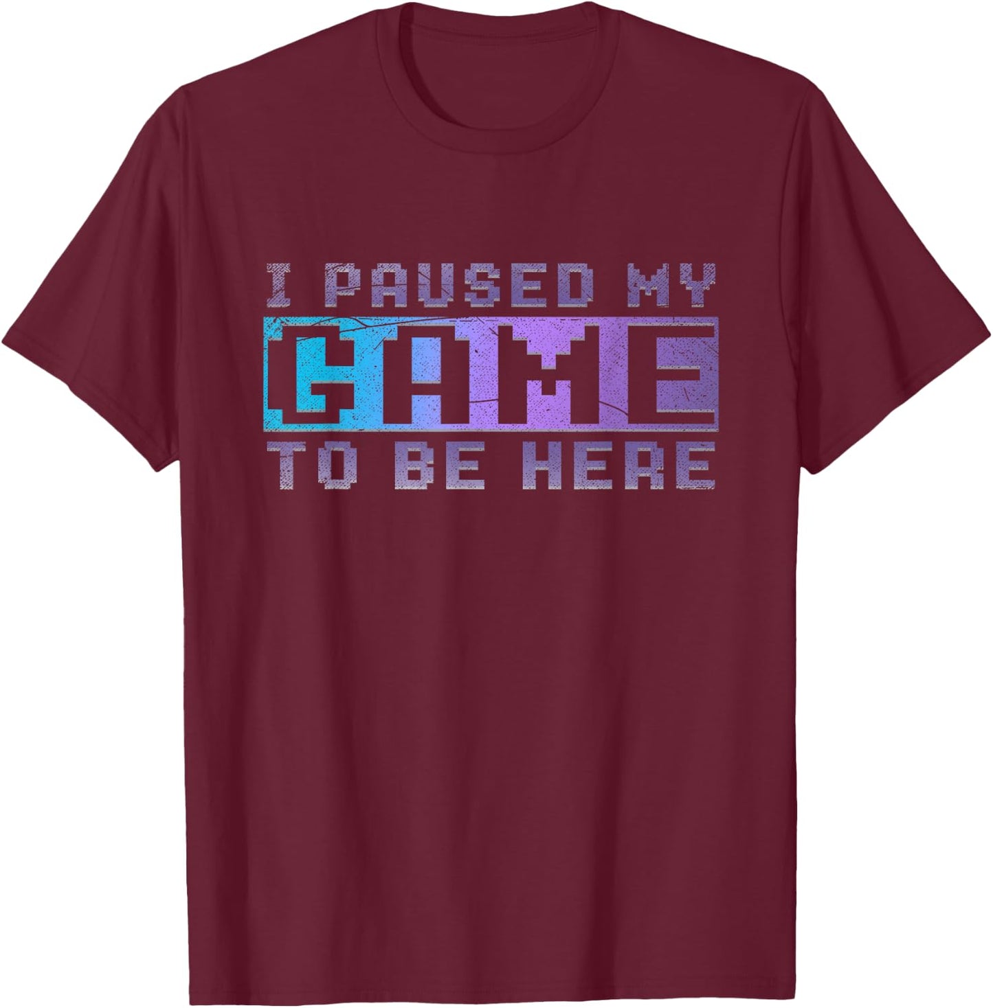 Funny Video Gamer Gift I Paused My Game To Be Here Gaming T-Shirt - T-Shirt | Maroon