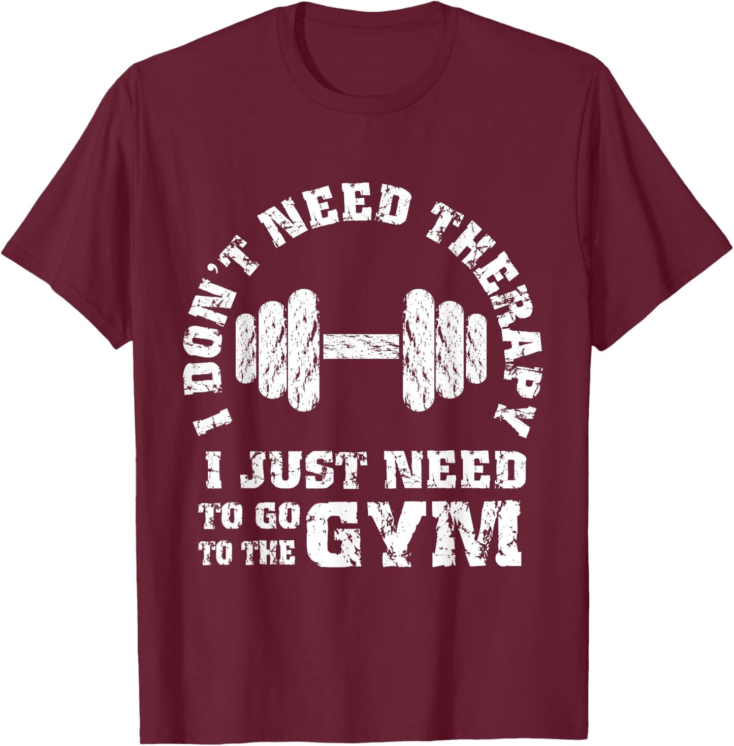 Fitness - I Don't Need Therapy - I Just Need To Go To Gym T-Shirt - T-Shirt | Maroon