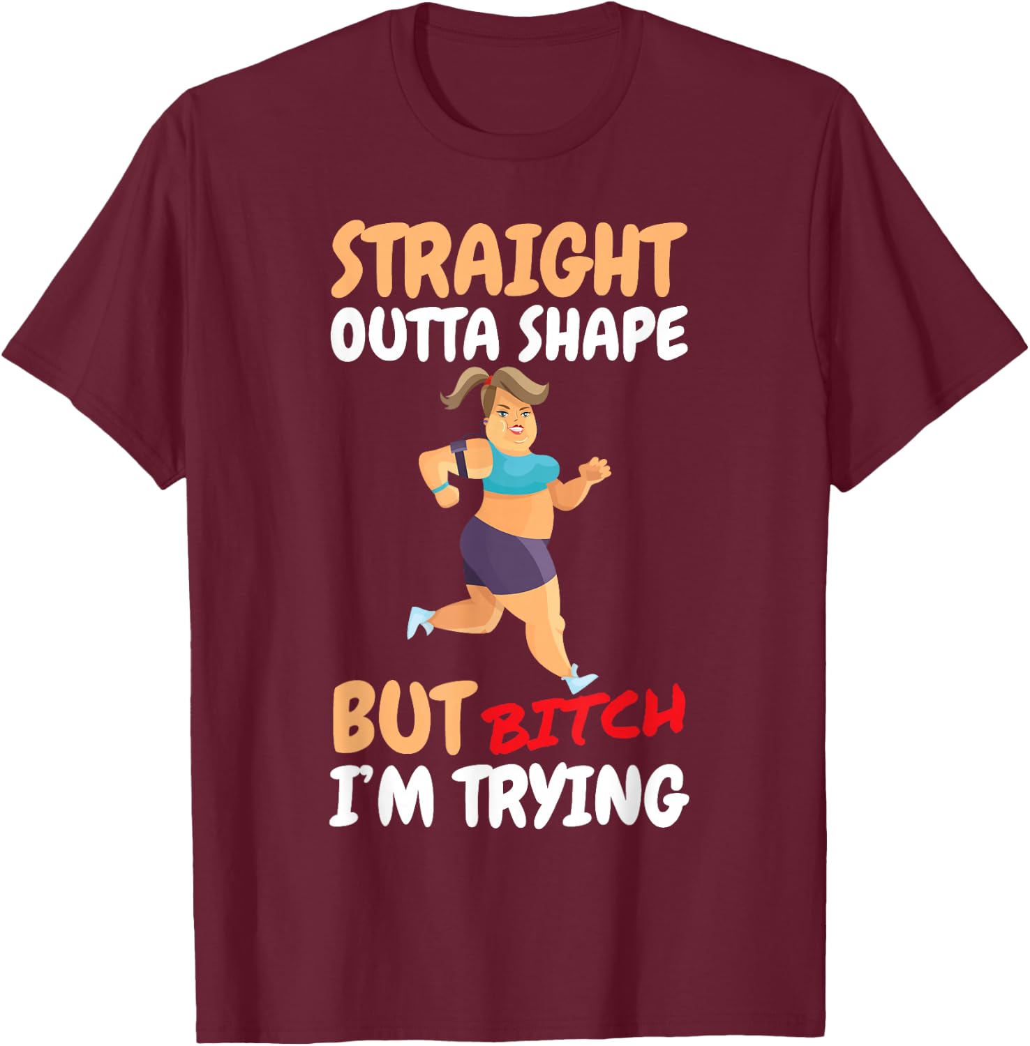 Straight Outta Shape But Bitch I'm Trying T-Shirt - T-Shirt | Maroon