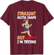 Straight Outta Shape But Bitch I'm Trying T-Shirt - T-Shirt | Maroon