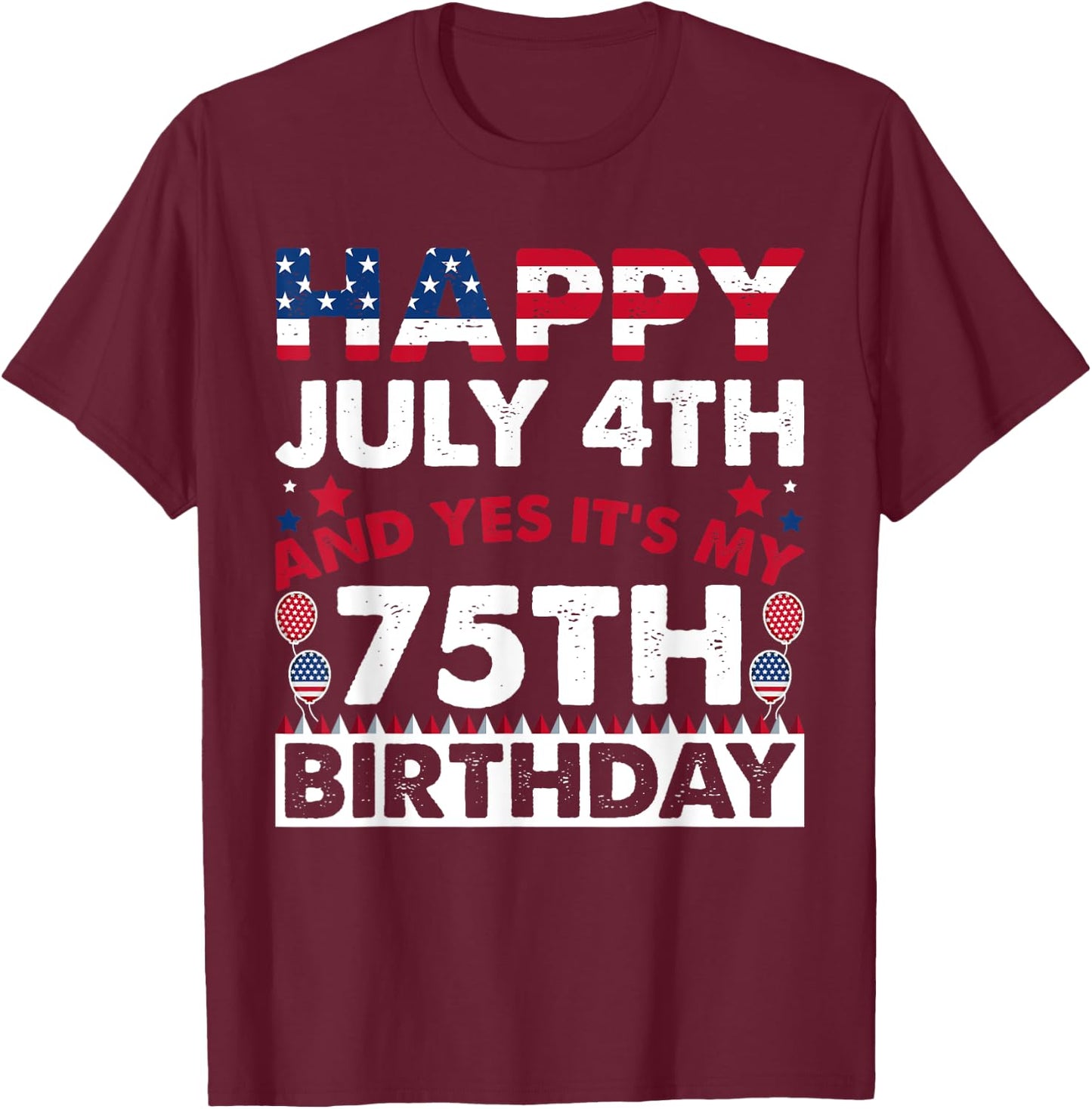 Happy July 4th and Yes It's My 75th Birthday Independence Women Kids Men T-Shirt - T-Shirt | Maroon