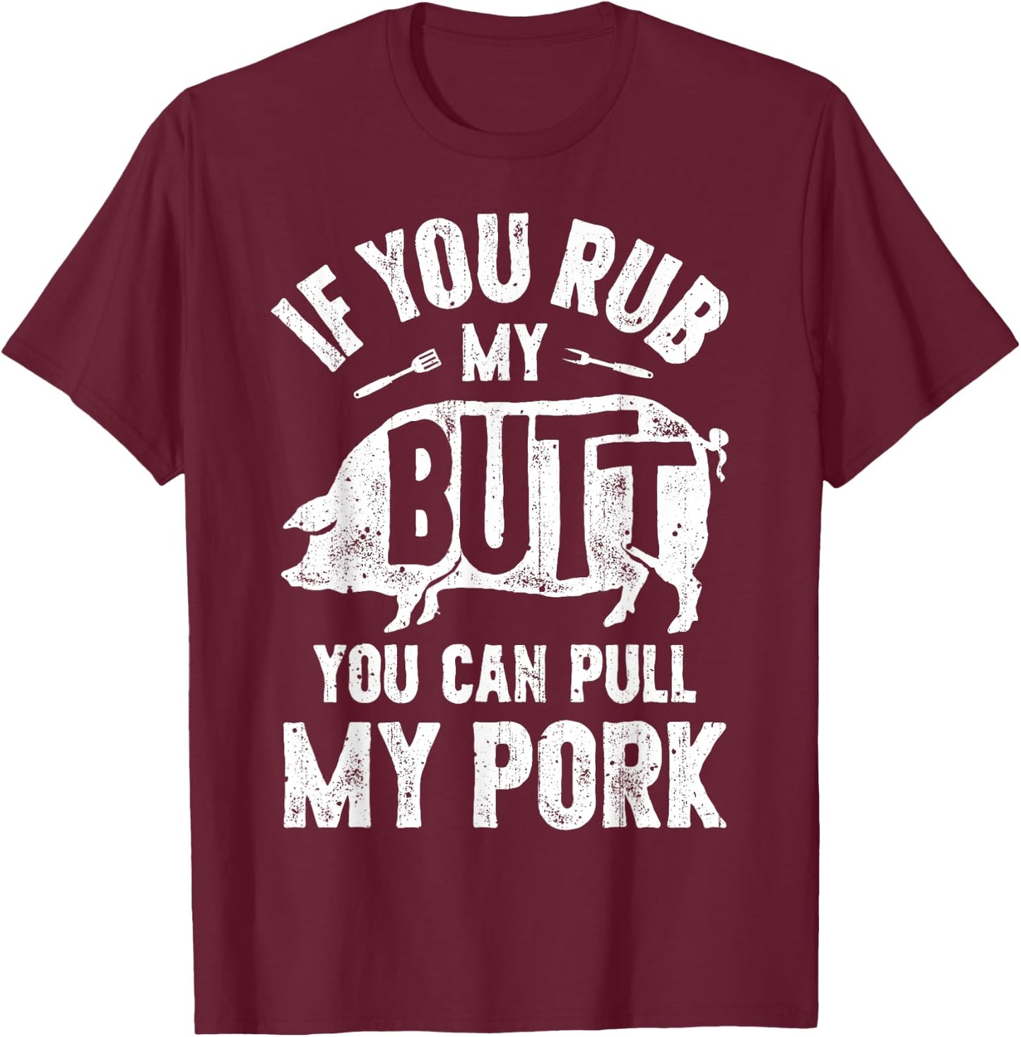 If You Rub My Butt You Can Pull My Pork Funny BBQ Barbecue T-Shirt - T-Shirt | Maroon