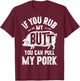 If You Rub My Butt You Can Pull My Pork Funny BBQ Barbecue T-Shirt - T-Shirt | Maroon