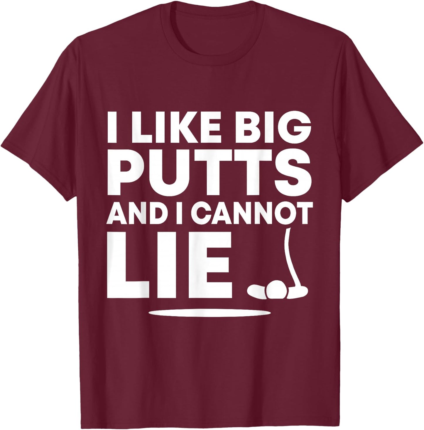 I Like Big Putts And I Cannot Lie Funny Golfing Sport Pun T-Shirt - T-Shirt | Maroon