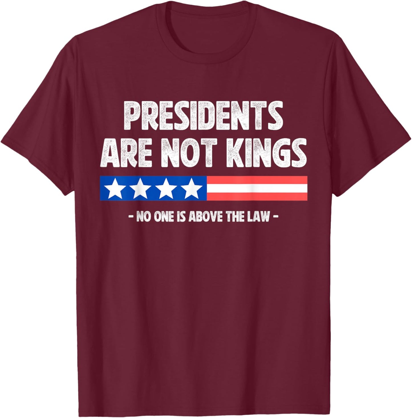 Presidents Are Not Kings No One Is Above The Law In America T-Shirt - T-Shirt | Maroon