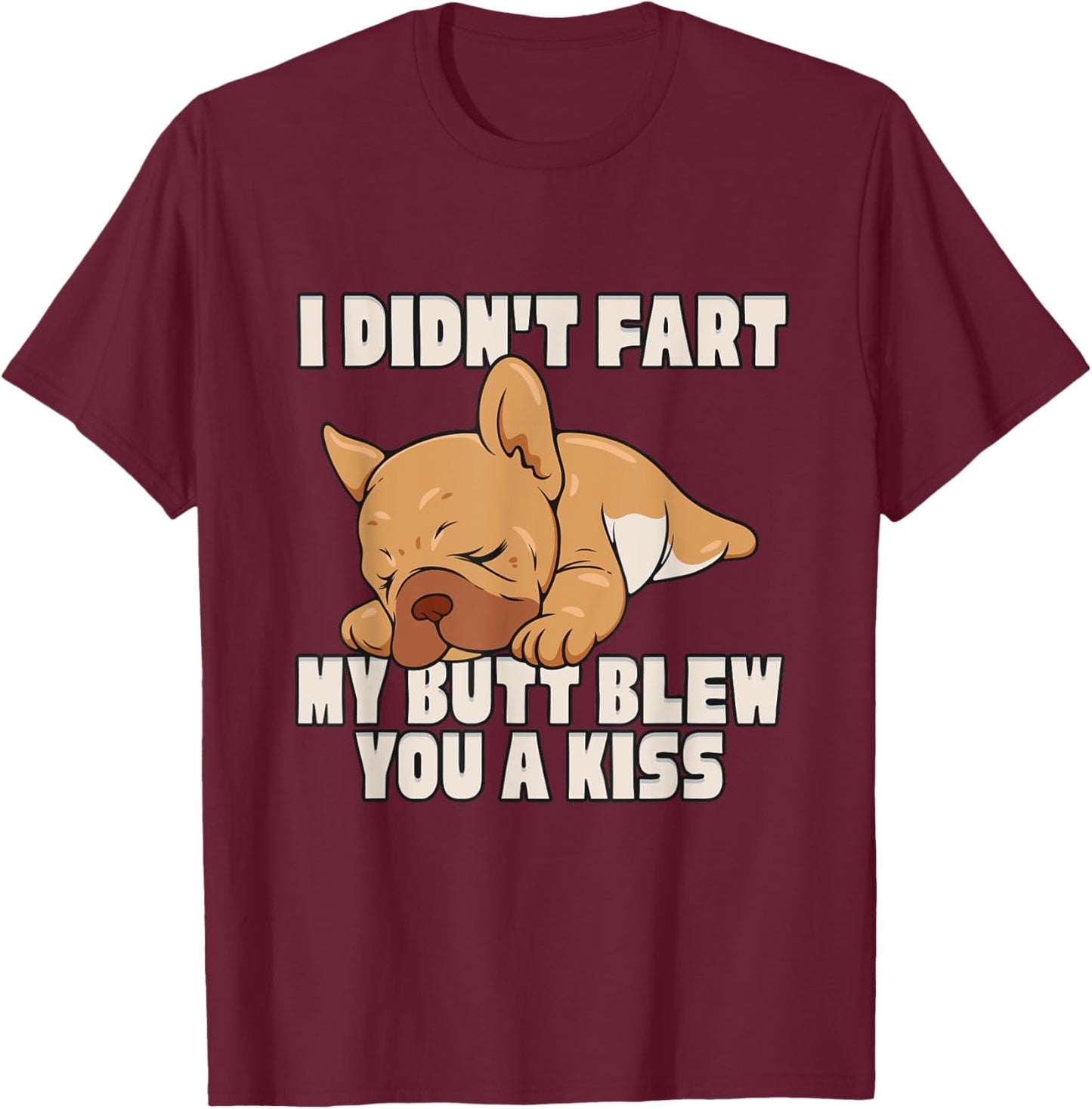 I Didn't Fart My Butt Blew You A Kiss T-Shirt - T-Shirt | Maroon