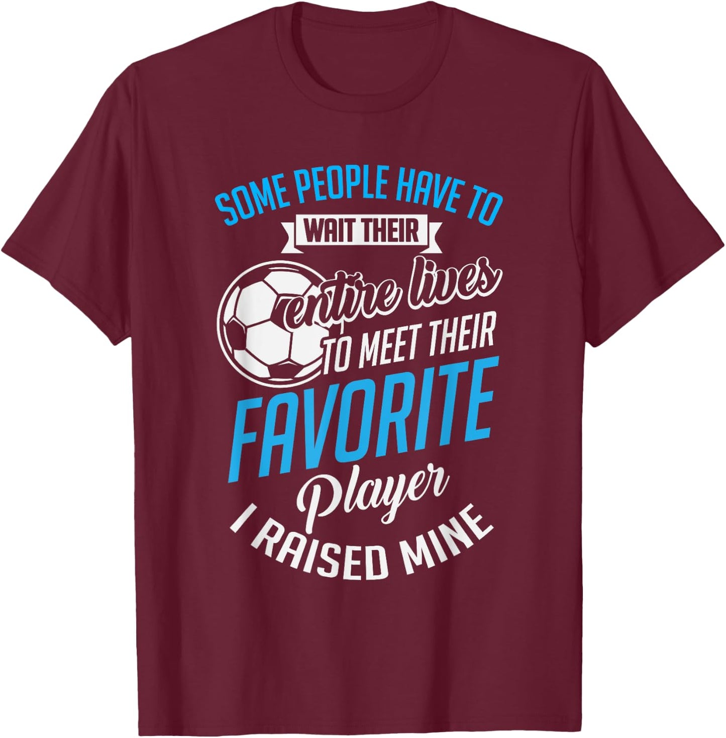 Cute I Raised Mine Favorite Soccer Player T-Shirt - T-Shirt | Maroon