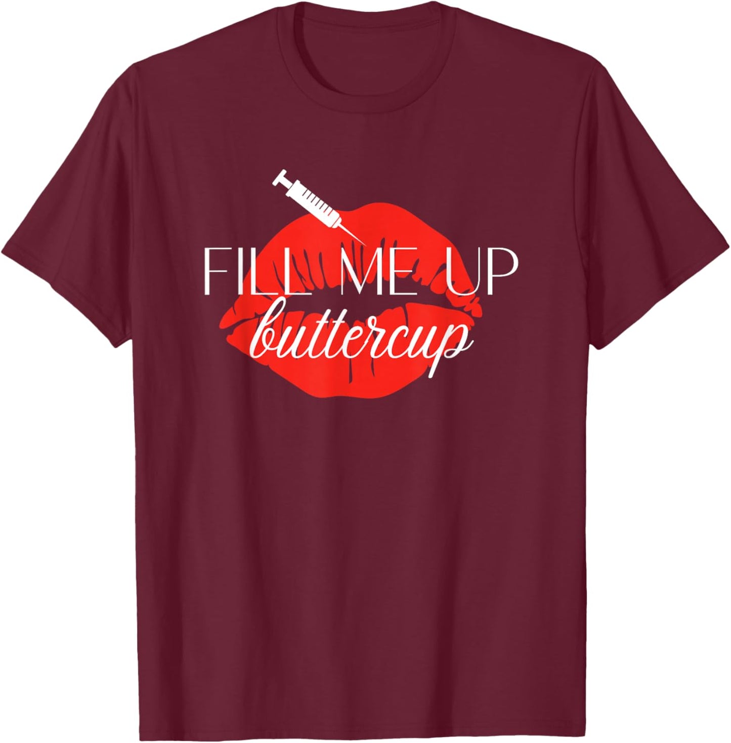Fill Me Up Buttercup Lip Injection Nurse Injector T-Shirt - T-Shirt | Maroon