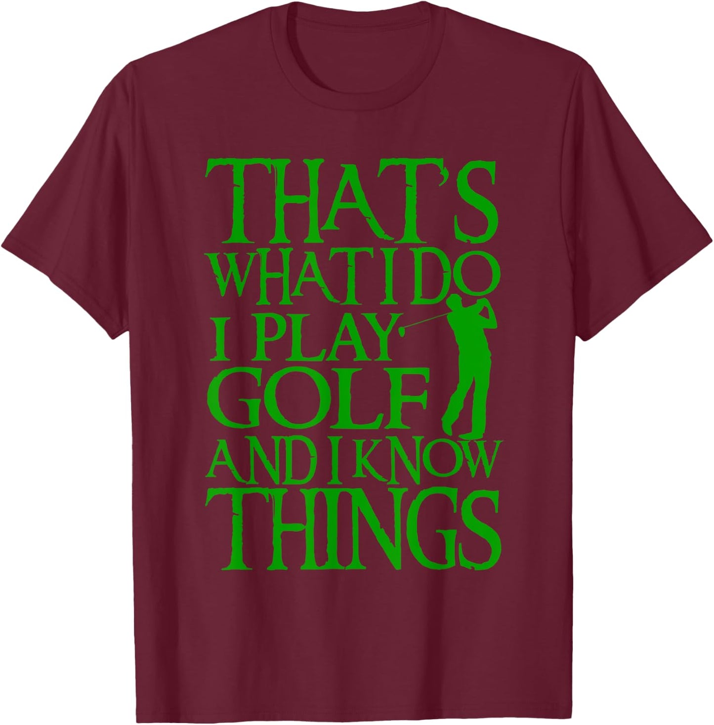 I Play Golf And Know Things Design Funny Golf Quote T-Shirt - T-Shirt | Maroon