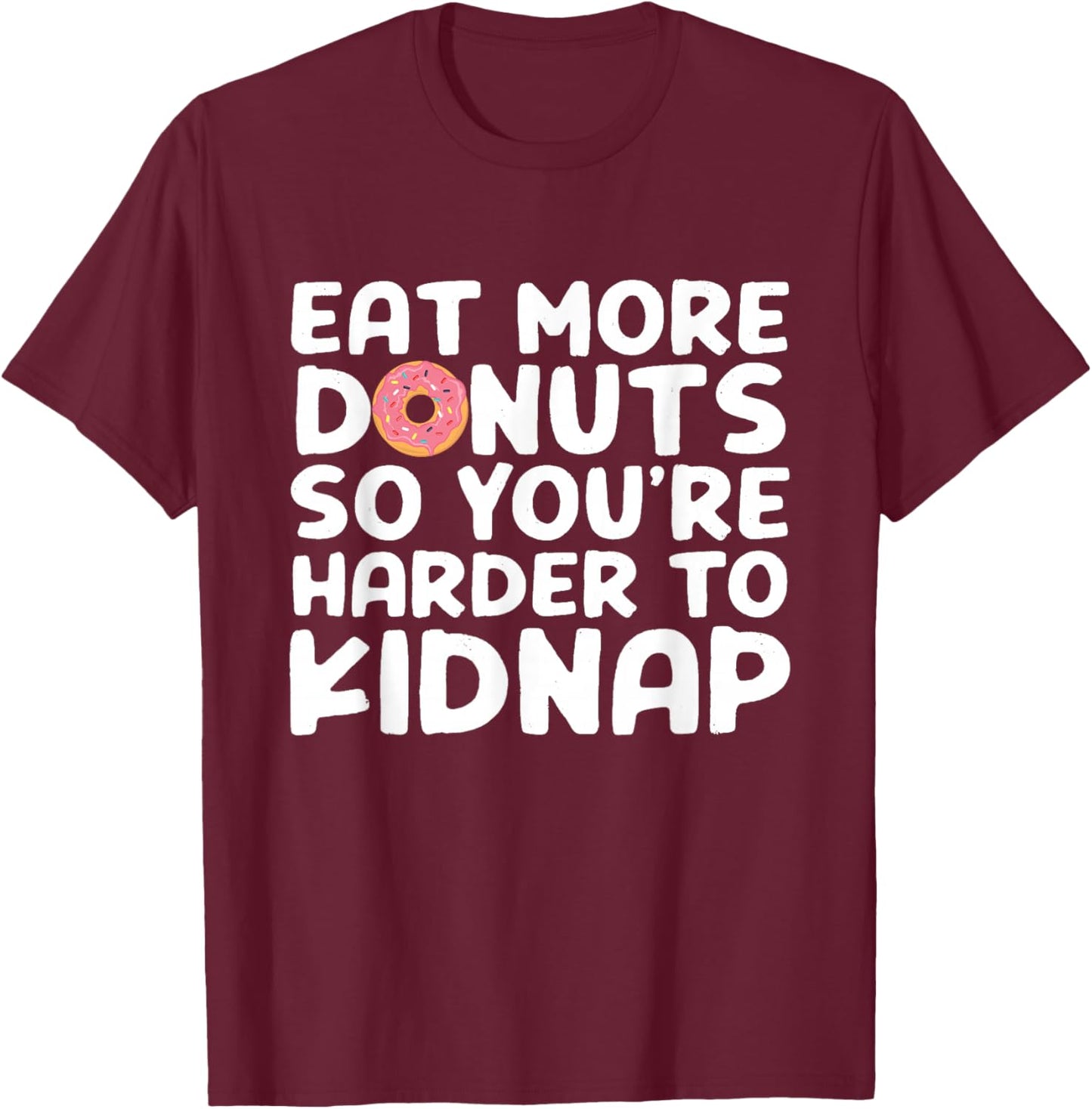 Eat More Donuts So You're Harder To Kidnap Funny T-Shirt - T-Shirt | Maroon