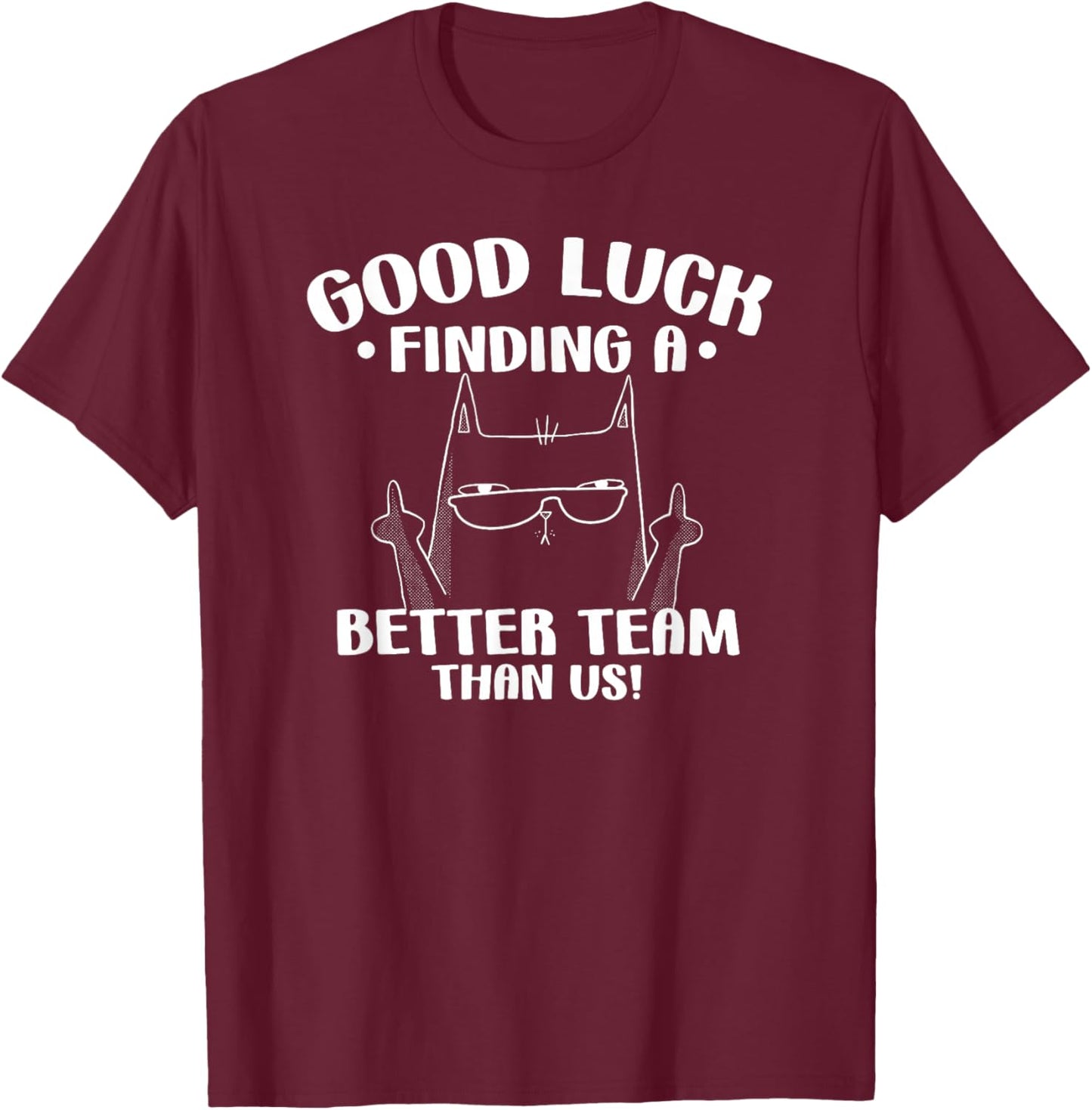Good Luck Finding Better Team Than Us Farewell Office Humor T-Shirt - T-Shirt | Maroon