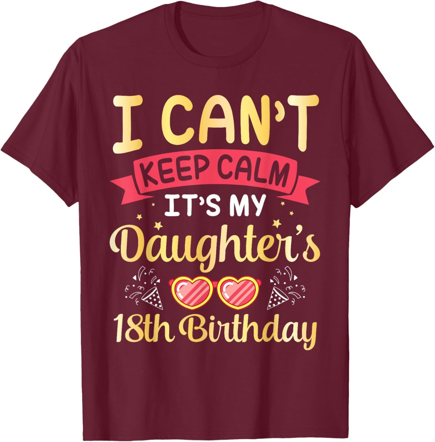 Daddy Mom I Can't Keep Calm It's My Daughter's 18th Birthday T-Shirt - T-Shirt | Maroon
