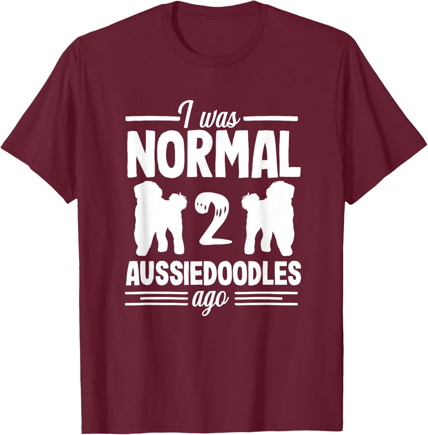I was Normal Funny Aussiedoodle Dog Lover Pet Owner T-Shirt - T-Shirt | Maroon