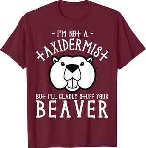 I'm Not A Taxidermist But I'll Gladly Stuff Your Beaver T-Shirt - T-Shirt | Maroon