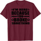 I'm Here Because You Broke Something Funny Handyman T-Shirt - T-Shirt | Maroon