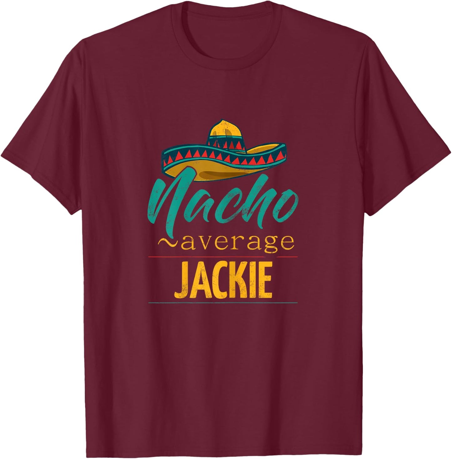 Nacho Average Jackie Gift Funny Cinco De Mayo Sombrero T-Shirt - T-Shirt | Maroon