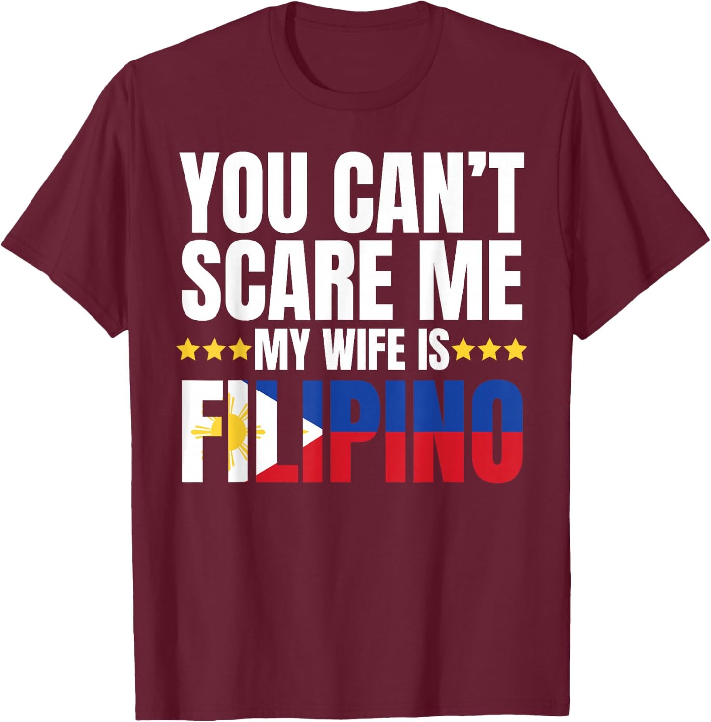 You Can't Scare ME My Wife is Filipino Shirt T-Shirt - T-Shirt | Maroon