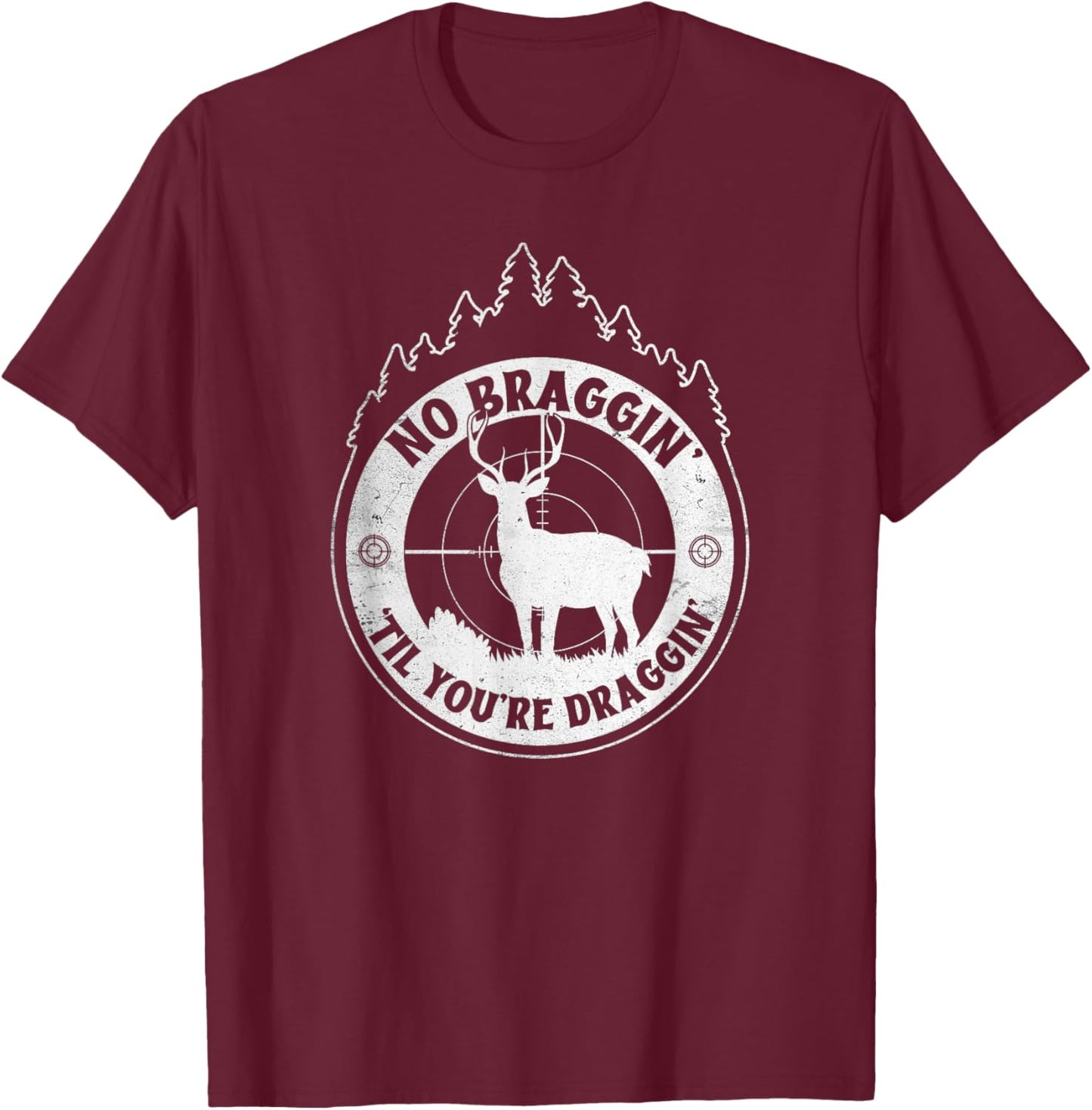 No Bragging Until You're Dragging - Deer Hunting Quote T-Shirt - T-Shirt | Maroon