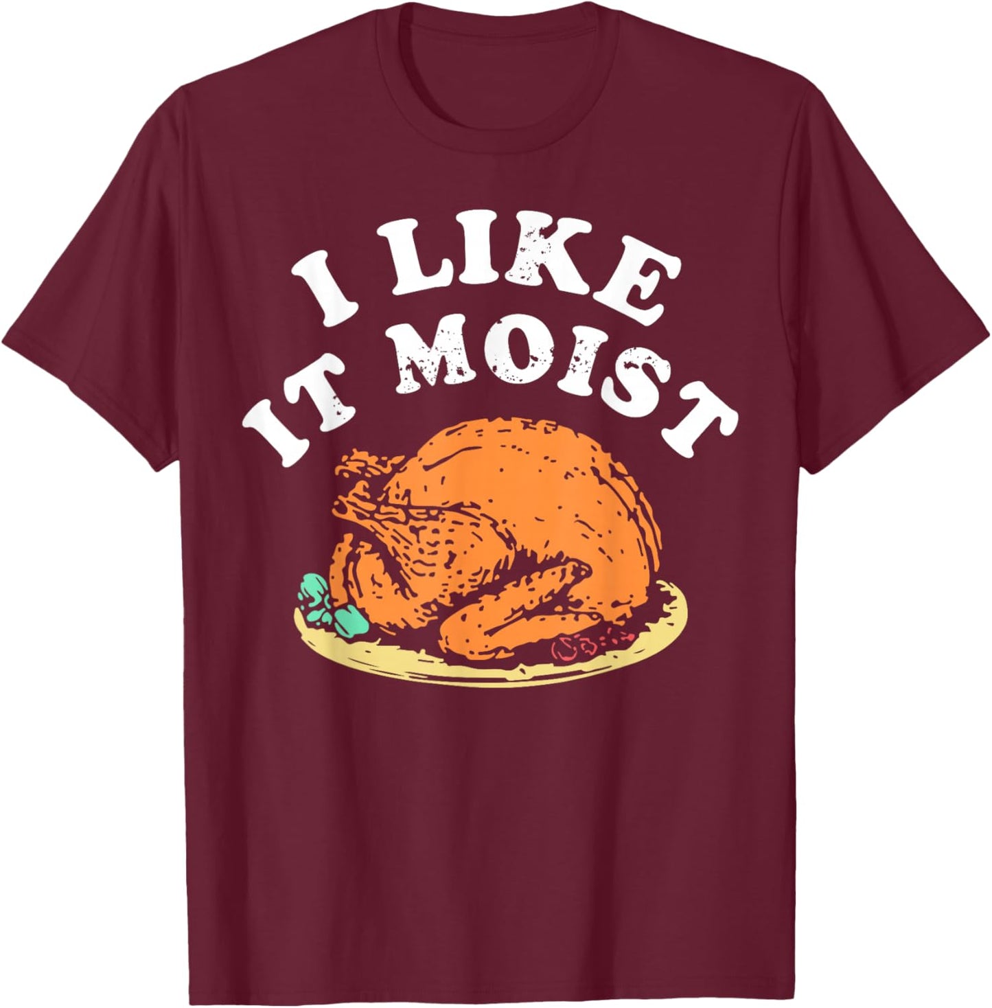 I Like It Moist Turkey Dinner T-Shirt - T-Shirt | Maroon