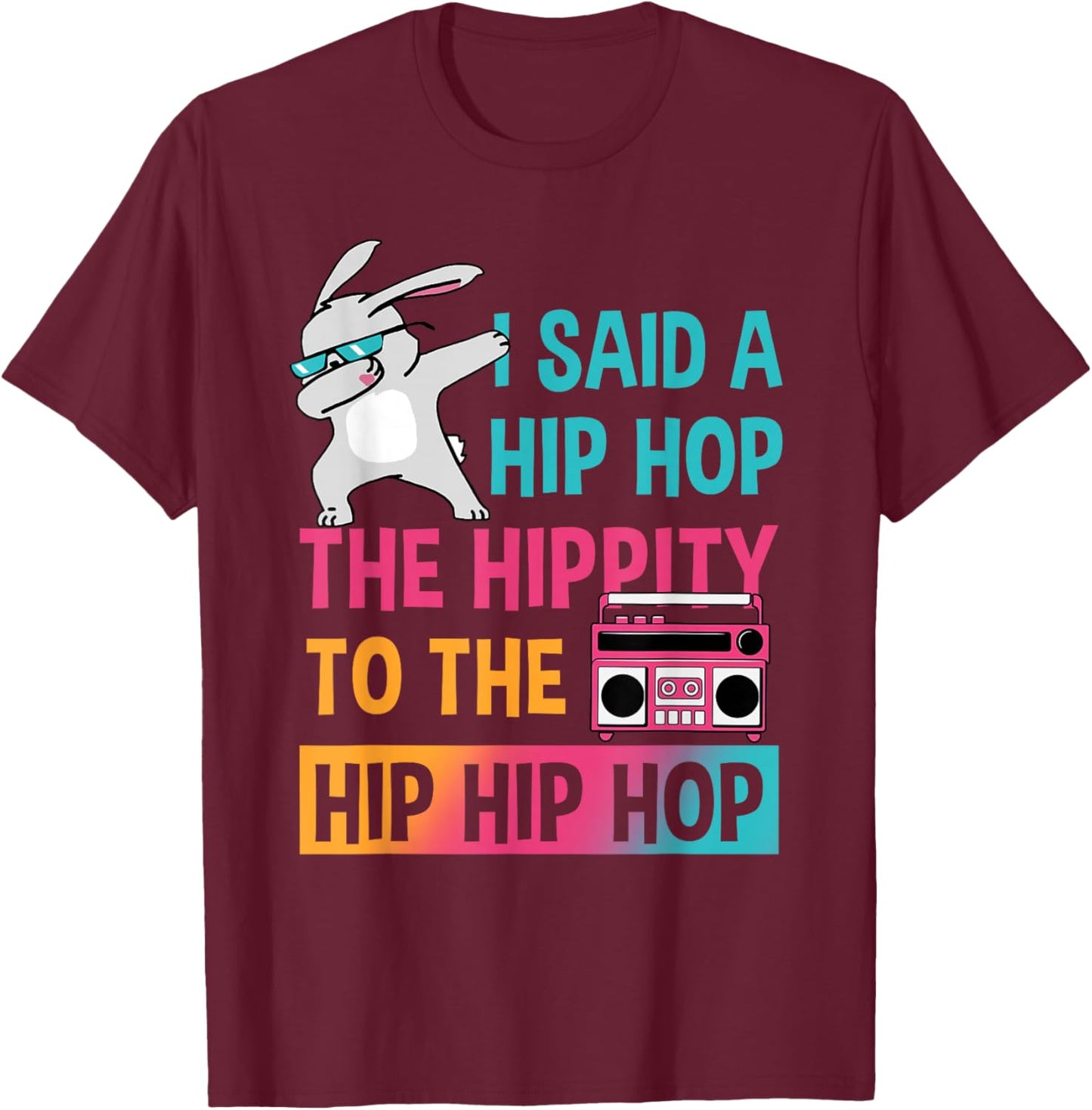 I Said Hip The Hippity To Hop Hip Hop Bunny Funny Easter Day T-Shirt - T-Shirt | Maroon