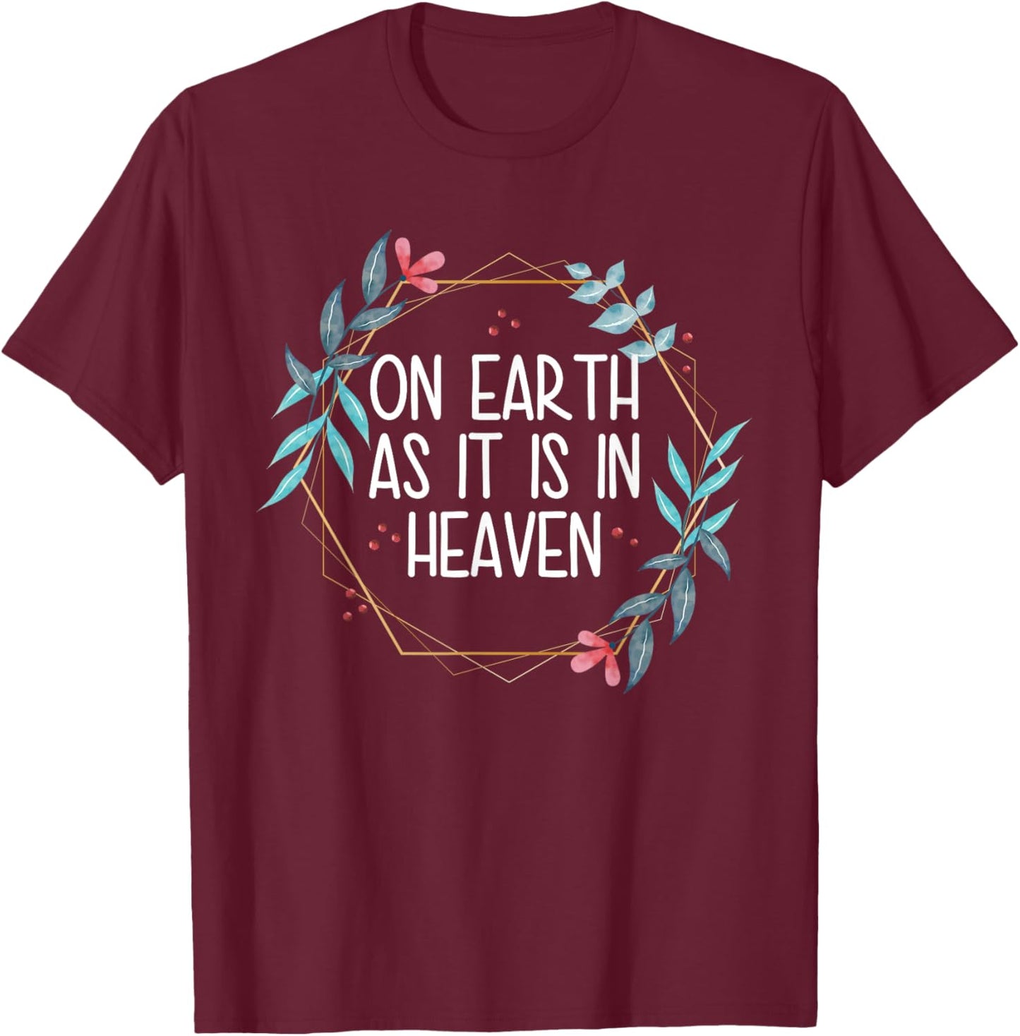 On Earth As It Is In Heaven T-Shirt - T-Shirt | Maroon