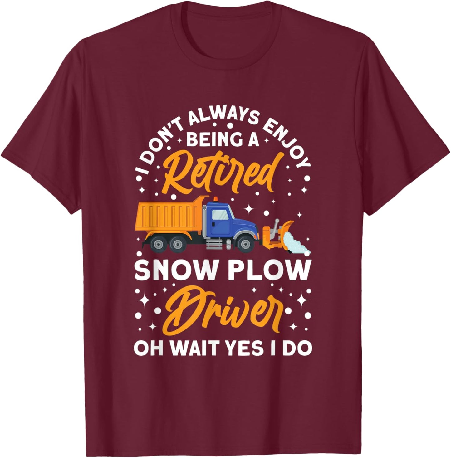 Snow Plow Truck Being a retired Snow Plow Driver T-Shirt - T-Shirt | Maroon