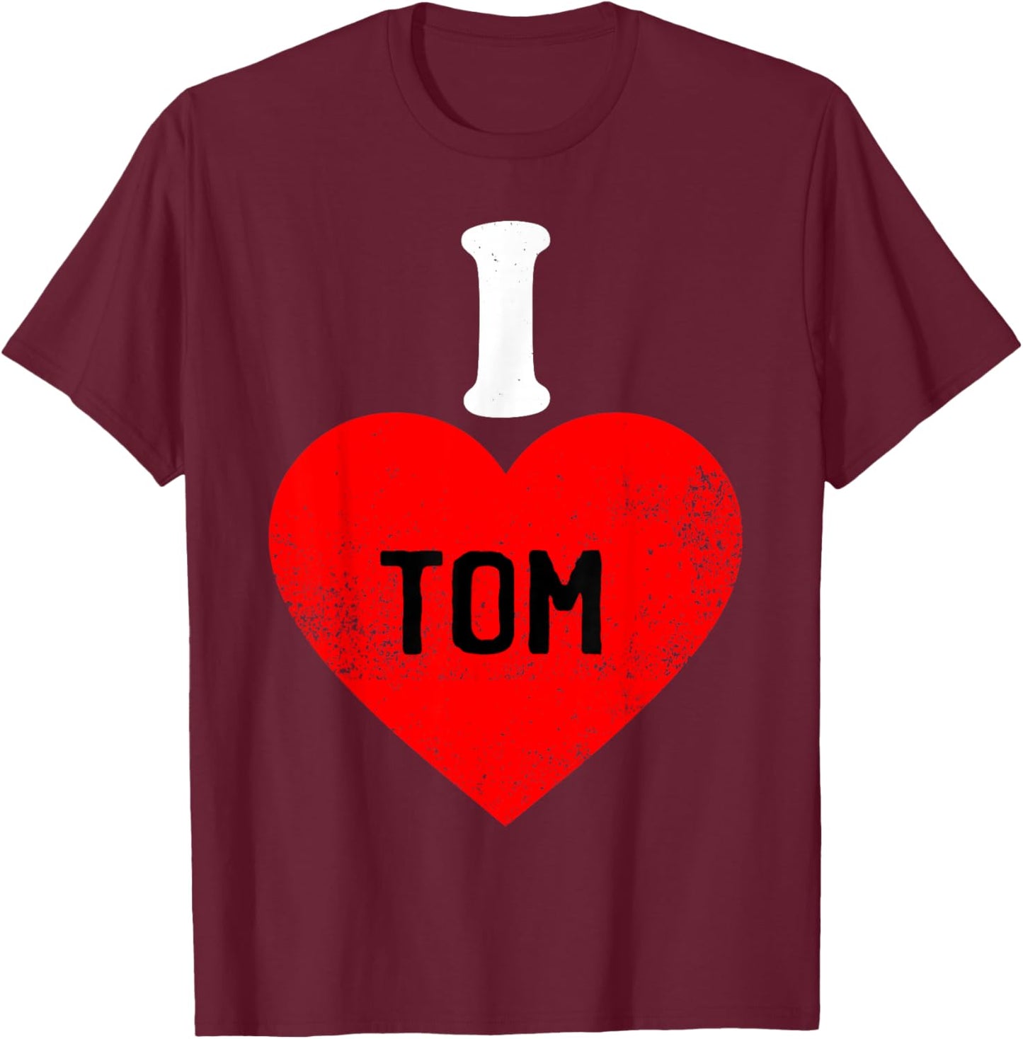 I Love Tom Best Tom Ever T-Shirt - T-Shirt | Maroon