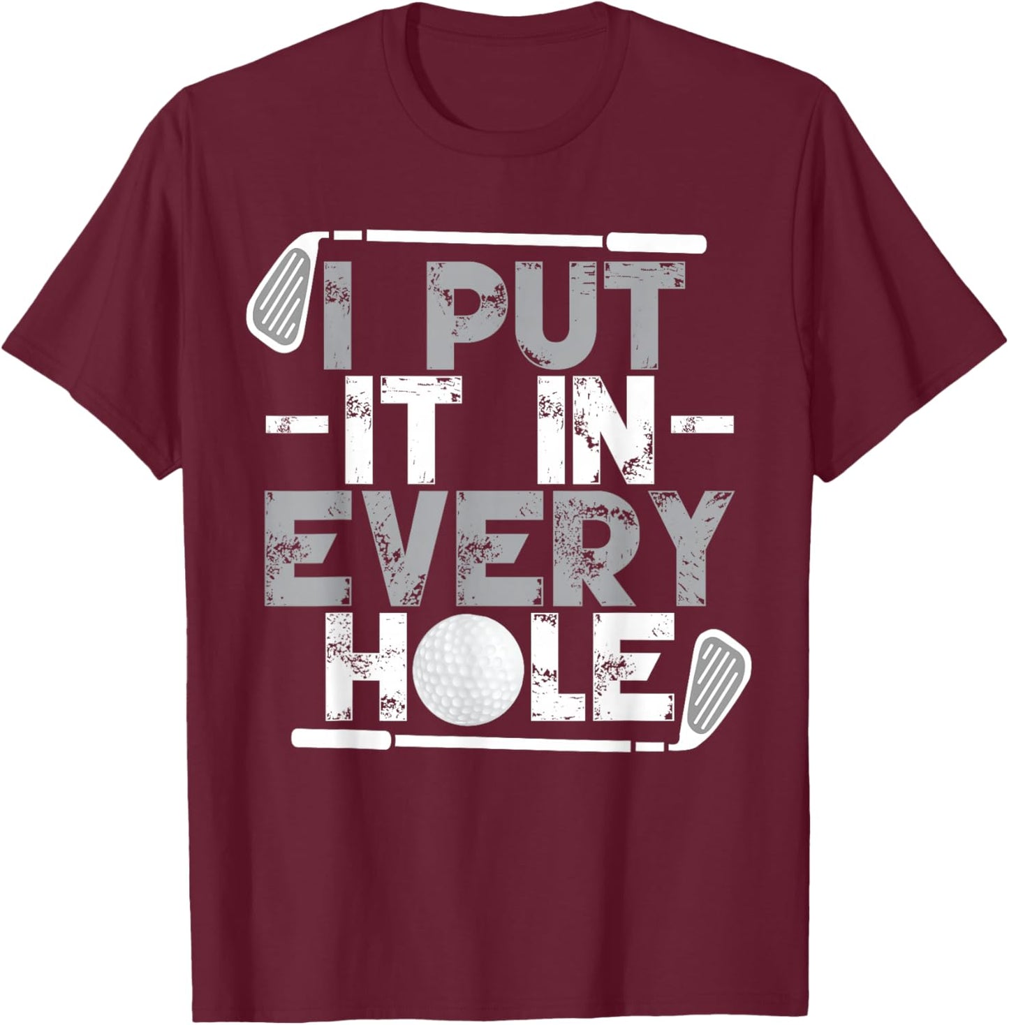 I Put It In Every Hole | Funny Golf Player Golf Golfing T-Shirt - T-Shirt | Maroon