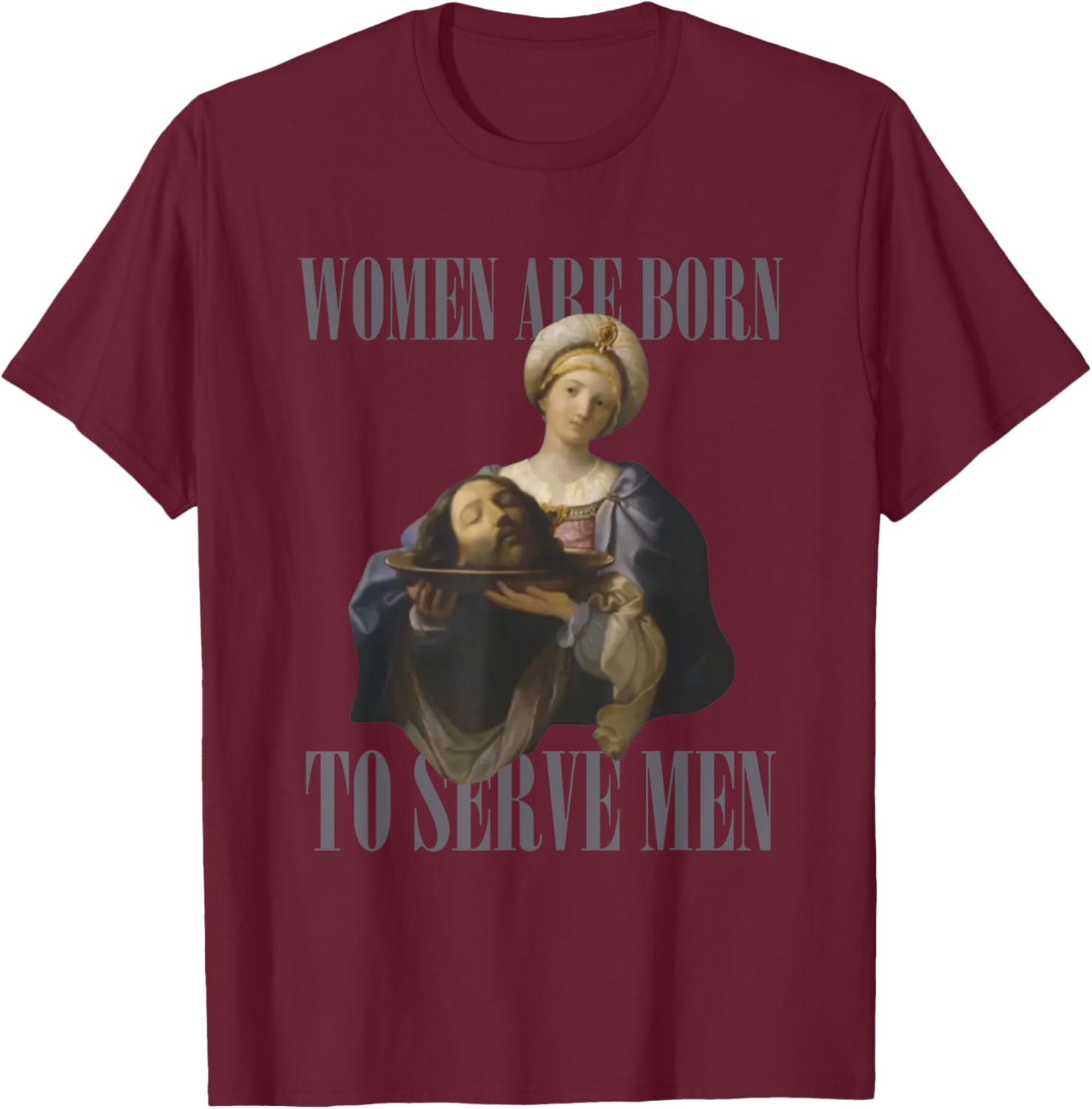 Women Are Born to Serve Men Funny Boss Girl Motivational T-Shirt - T-Shirt | Maroon