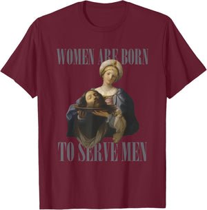 Women Are Born to Serve Men Funny Boss Girl Motivational T-Shirt - T-Shirt | Maroon