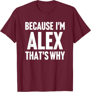 Because I'm Alex That's Why Am Personalized Name T-Shirt - T-Shirt | Maroon