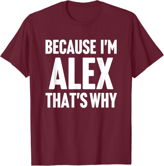 Because I'm Alex That's Why Am Personalized Name T-Shirt - T-Shirt | Maroon