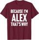 Because I'm Alex That's Why Am Personalized Name T-Shirt - T-Shirt | Maroon