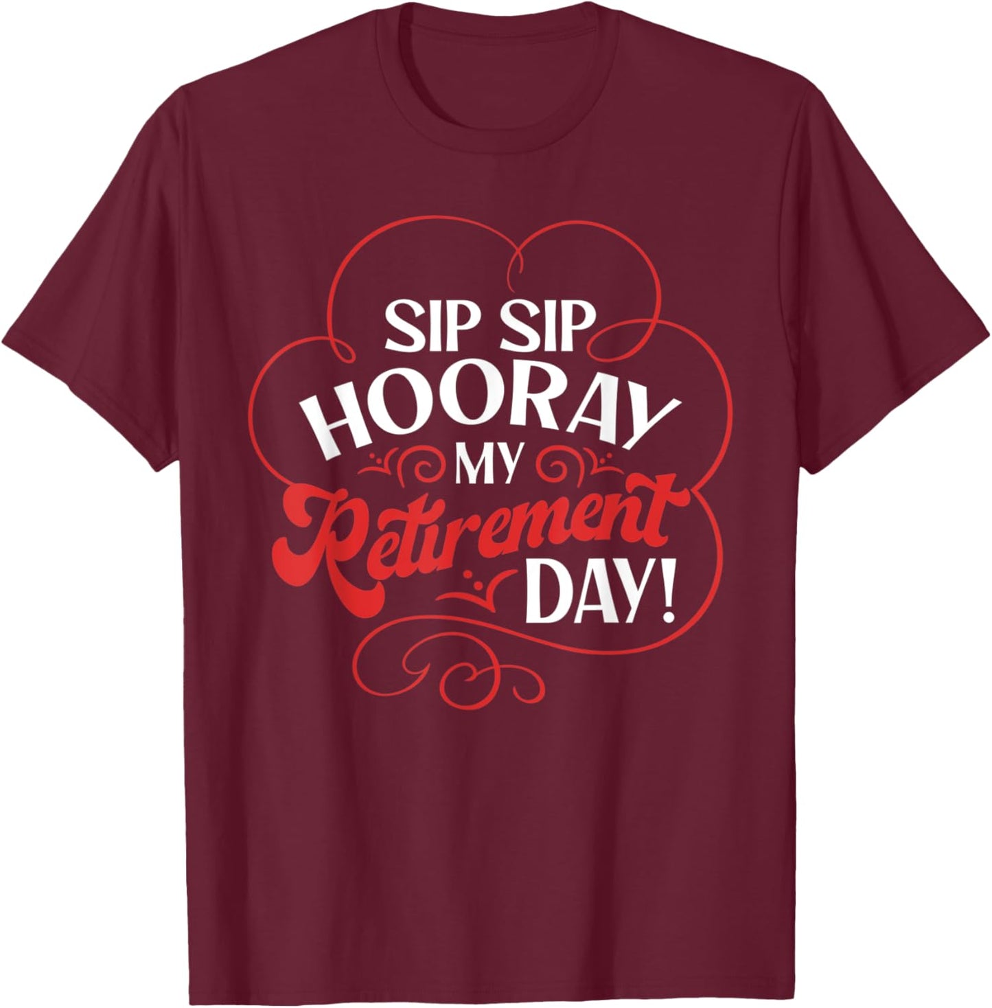 Sip Sip Hooray My Retirement Day Design Retired People T-Shirt - T-Shirt | Maroon