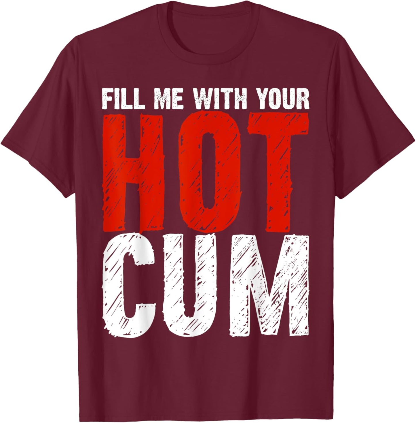 Fill Me With Your Hot Cum Dirty Joke Adult Humor Gift T-Shirt - T-Shirt | Maroon