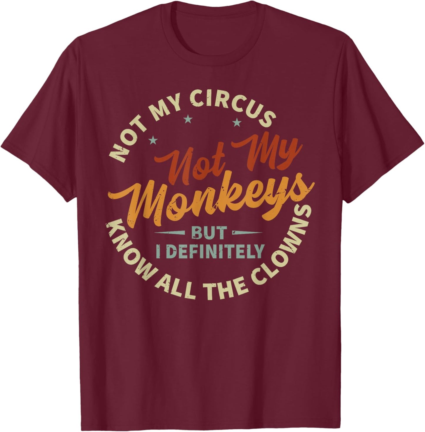 Not My Circus Not My Monkeys But I Know All The Clowns T-Shirt - T-Shirt | Maroon