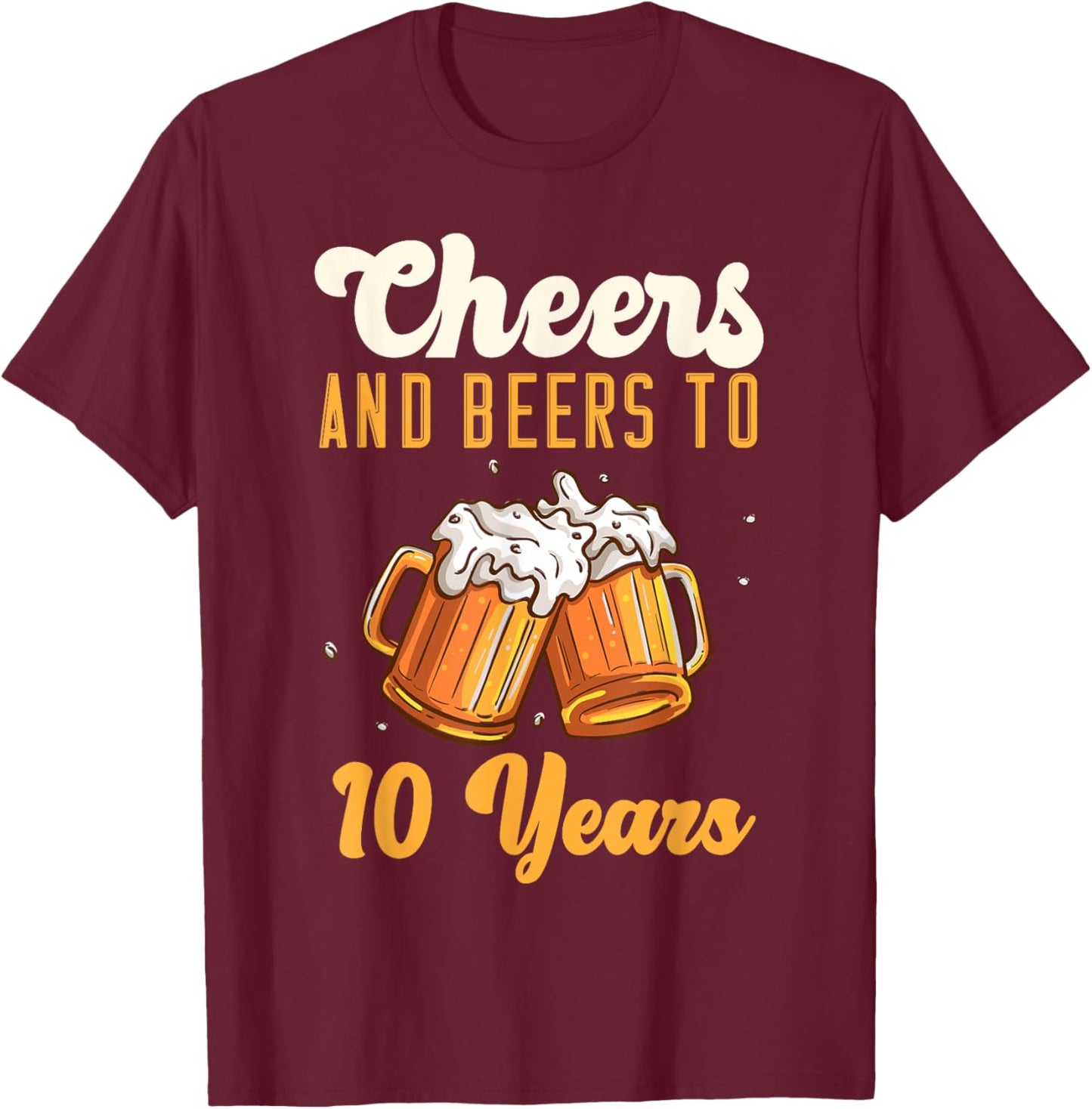 Cheers And Beers 10 Years Anniversary Birthday T-Shirt - T-Shirt | Maroon