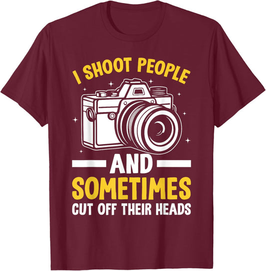 I Shoot People And Sometimes Cut Off Their Heads Photography T-Shirt - T-Shirt | Maroon