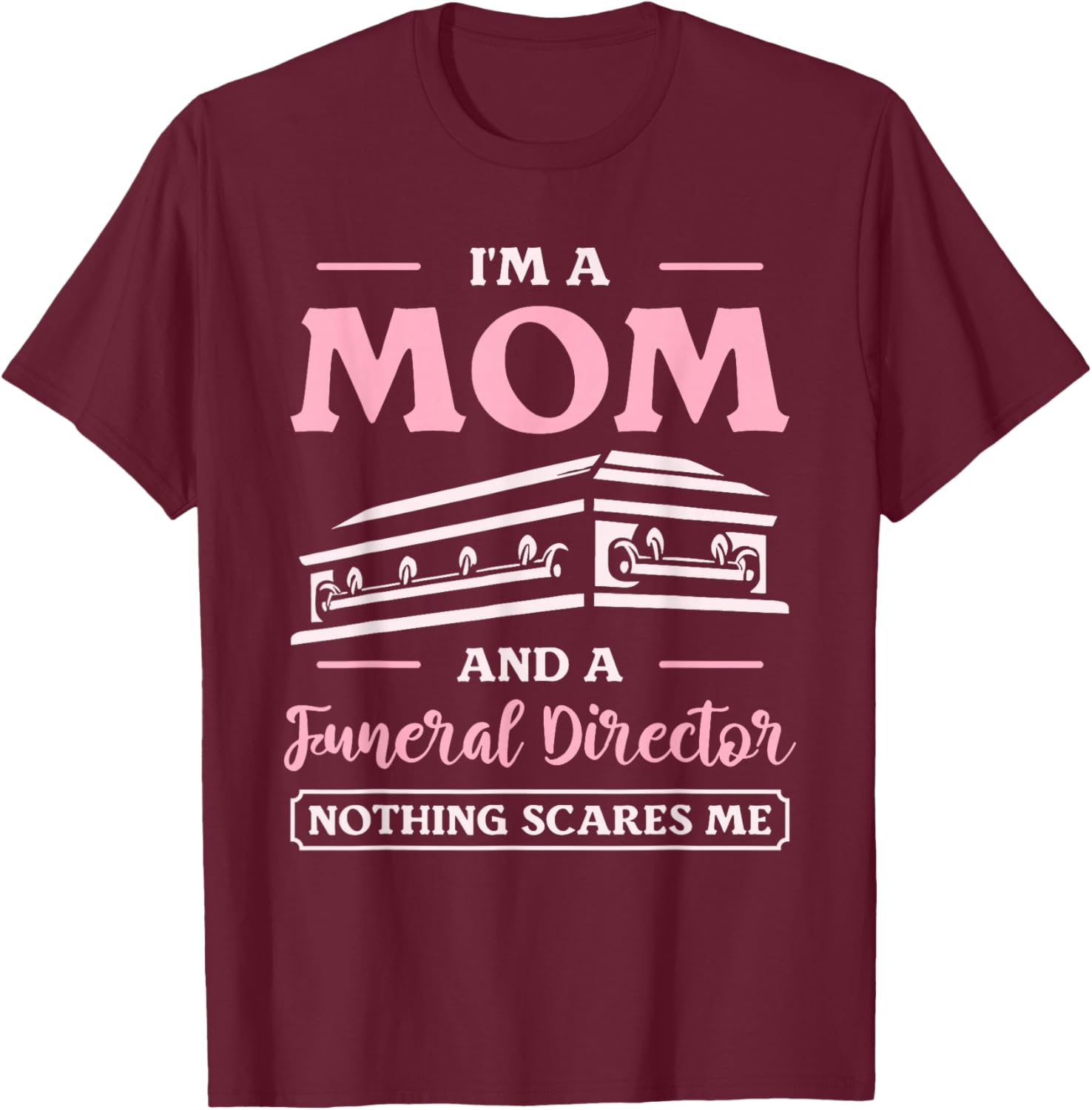 I'm A Mom And A Funeral Director Nothing Scares Me T-Shirt - T-Shirt | Maroon