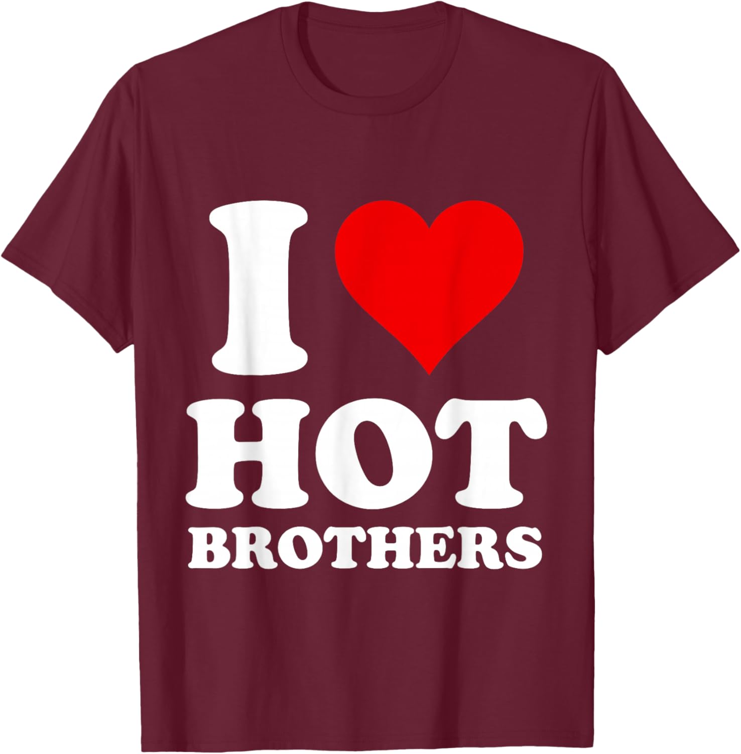 I Love Hot Brothers T-Shirt - T-Shirt | Maroon