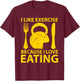 I Like Exercise Because I Love Eating Gym Workout Gift T-Shirt - T-Shirt | Maroon