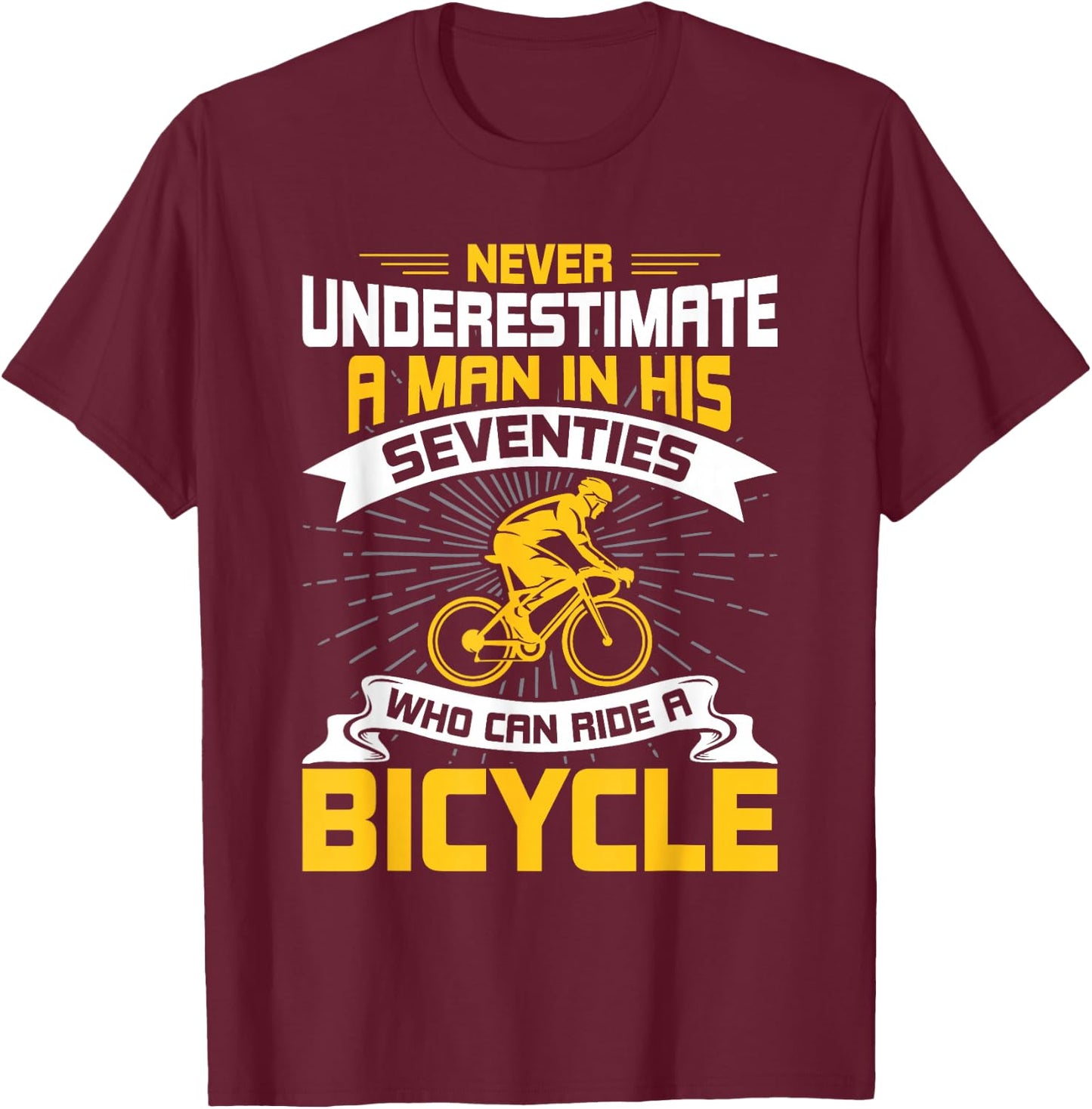 Never Underestimate a Man In His Seventies who ride Bicycle T-Shirt - T-Shirt | Maroon