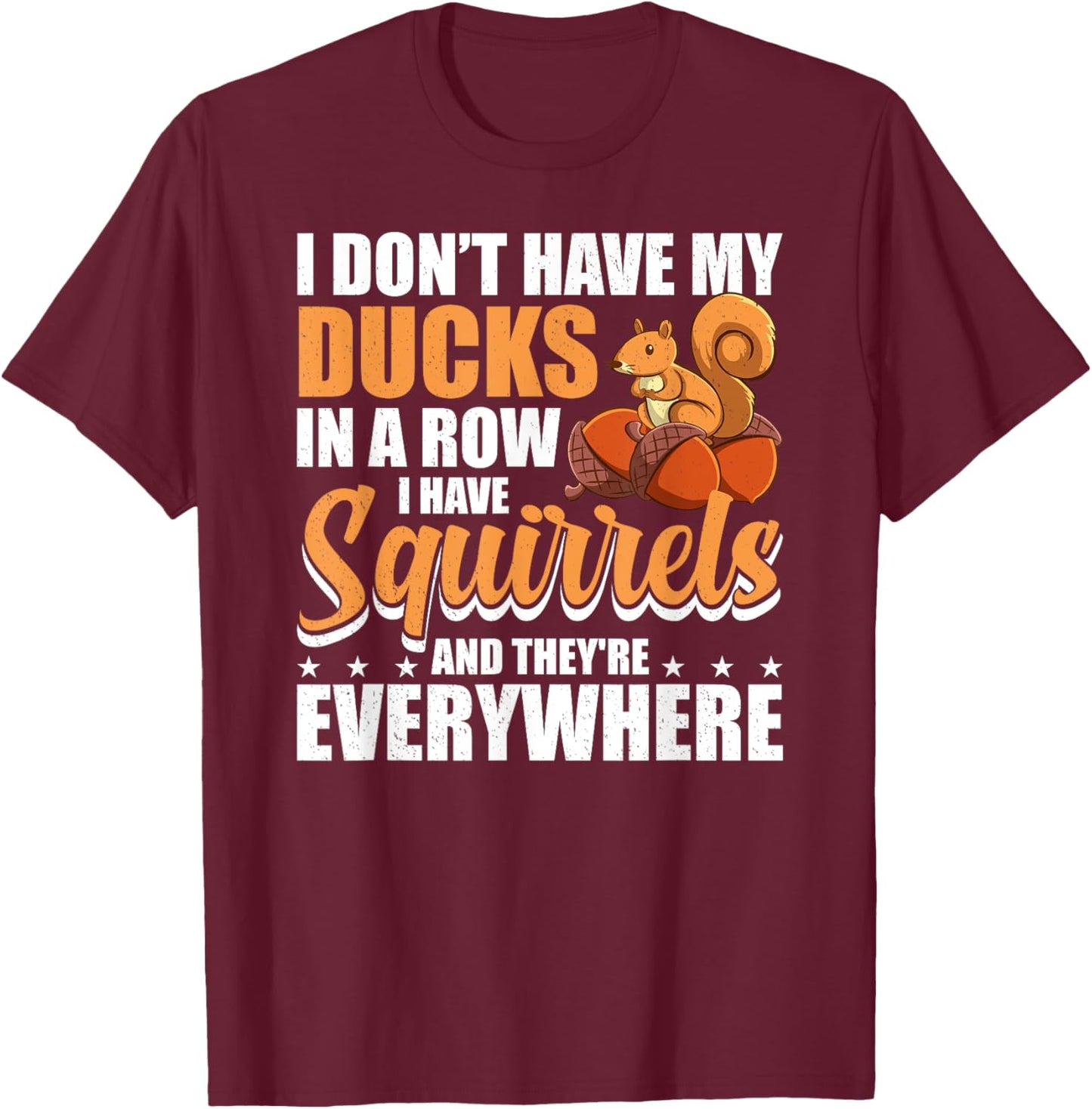 I Don't Have My Ducks In A Row I Have Squirrels Squirrel T-Shirt - T-Shirt | Maroon