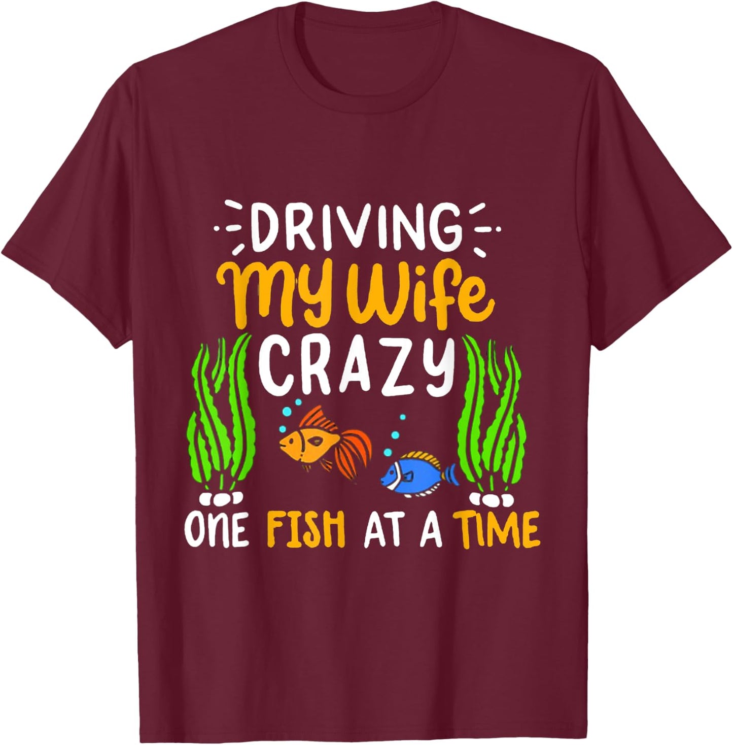 Driving My Wife Crazy One Fish At A Time T-Shirt - T-Shirt | Maroon