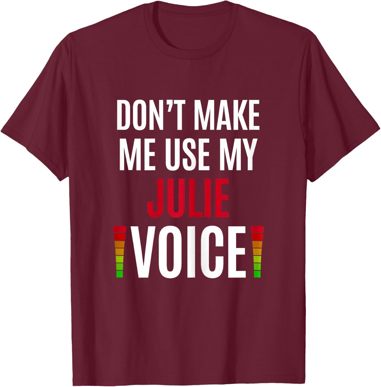 Don't Make Me Use My Julie Voice Funny Name Gift Teacher T-Shirt - T-Shirt | Maroon