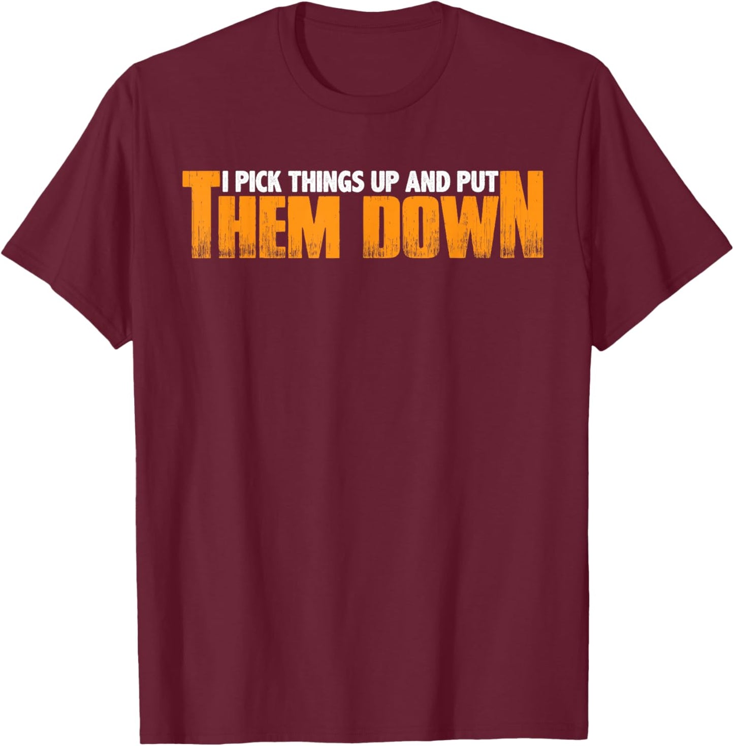I Pick Things Up And Put Them Down T-Shirt - T-Shirt | Maroon