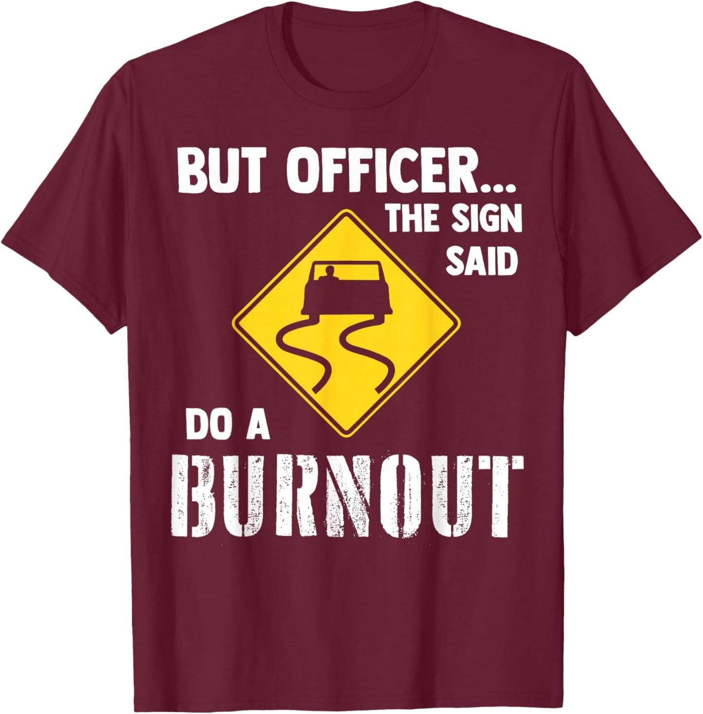 But Officer The Sign Said Do A Burnout T-Shirt - T-Shirt | Maroon