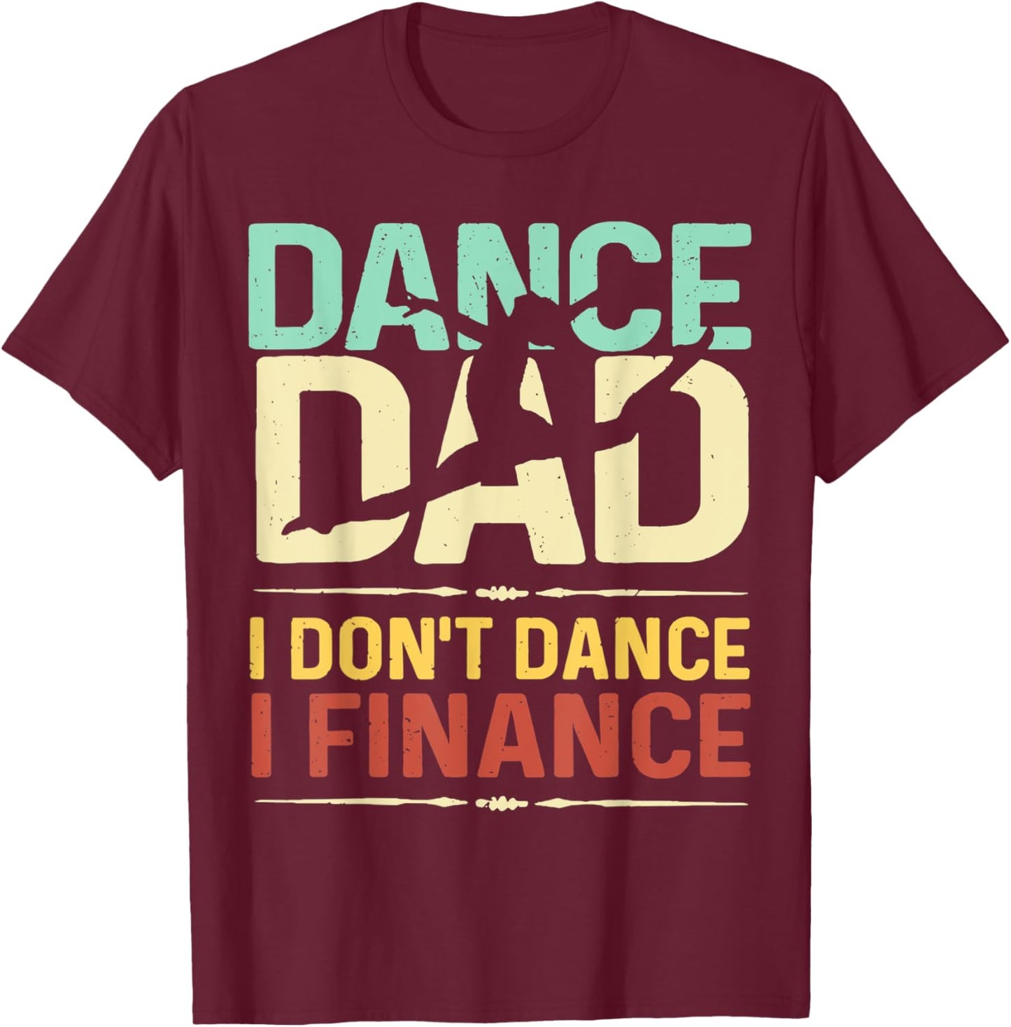 Dance Dad I Don't Dance I Finance Father's Day T-Shirt - T-Shirt | Maroon