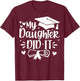 My Daughter Did It Mom Graduation Graduated T-Shirt - T-Shirt | Maroon