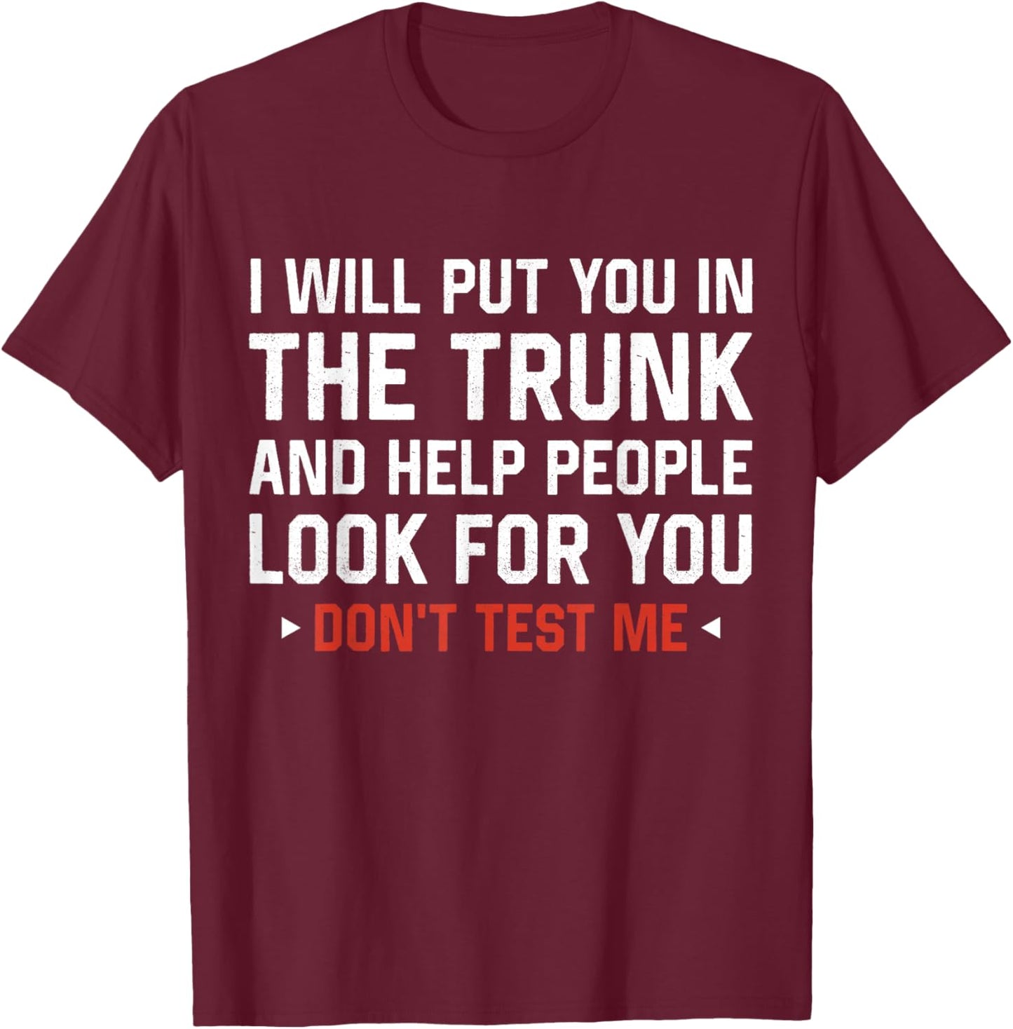 Sarcastic Humor Men Women I Will Put You In the Trunk T-Shirt - T-Shirt | Maroon